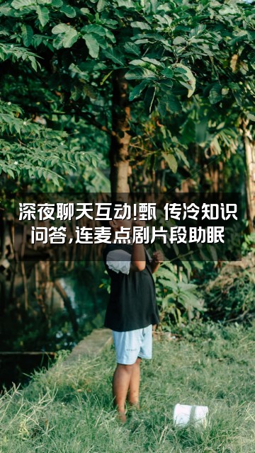 抖音《甄嬛传》助眠播剧视频封面：深夜聊天互动！甄嬛传冷知识问答，连麦点剧片段助眠